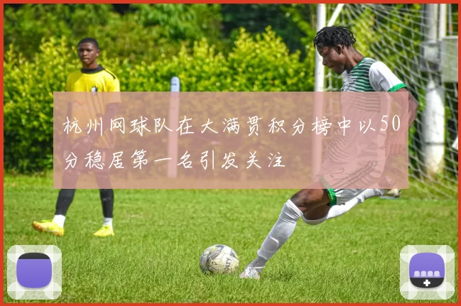 杭州网球队在大满贯积分榜中以50分稳居第一名引发关注