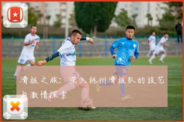 滑板之旅：深入杭州滑板队的技艺与激情探索