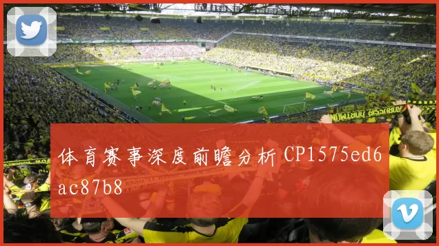 体育赛事深度前瞻分析 CP1575ed6ac87b8