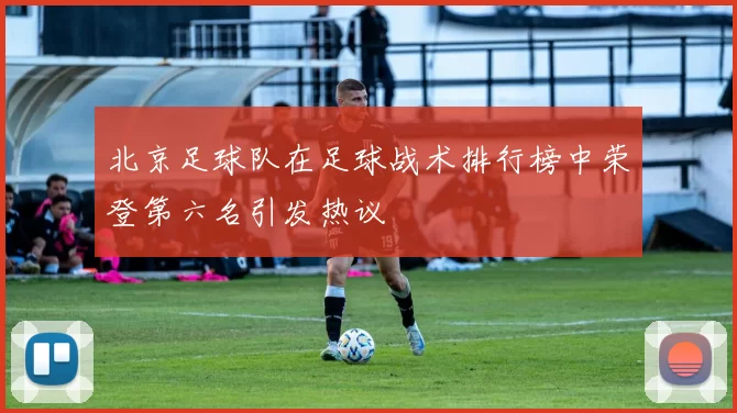 北京足球队在足球战术排行榜中荣登第六名引发热议
