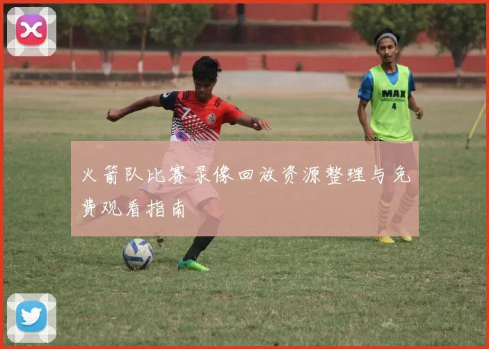 火箭队比赛录像回放资源整理与免费观看指南