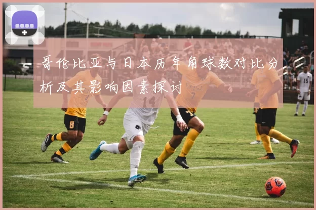 哥伦比亚与日本历年角球数对比分析及其影响因素探讨