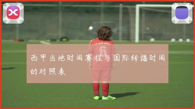 西甲当地时间赛程与国际转播时间的对照表