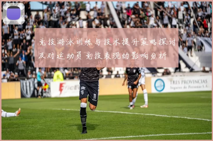 竞技游泳训练与技术提升策略探讨及对运动员竞技表现的影响分析